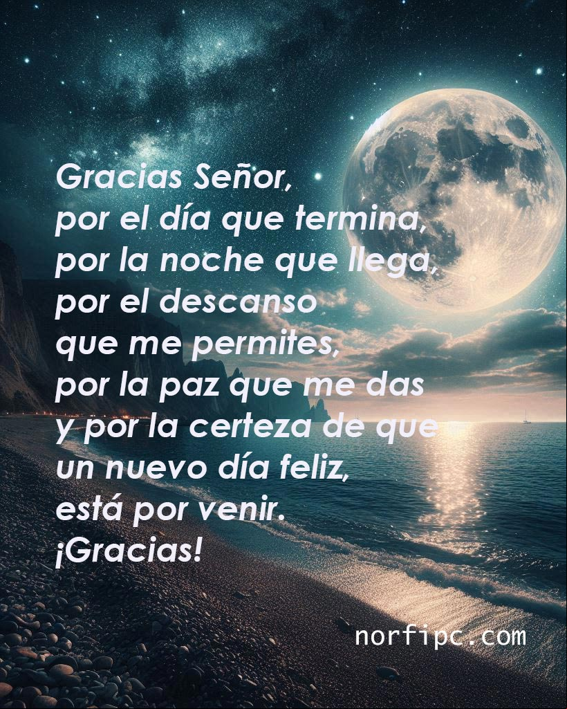 Gracias Señor, por el día que termina, por la noche que llega, por el descanso que me permites, por la paz que me das y por la certeza de que un nuevo día feliz, está por venir Noche de Luna llena a la orilla del mar